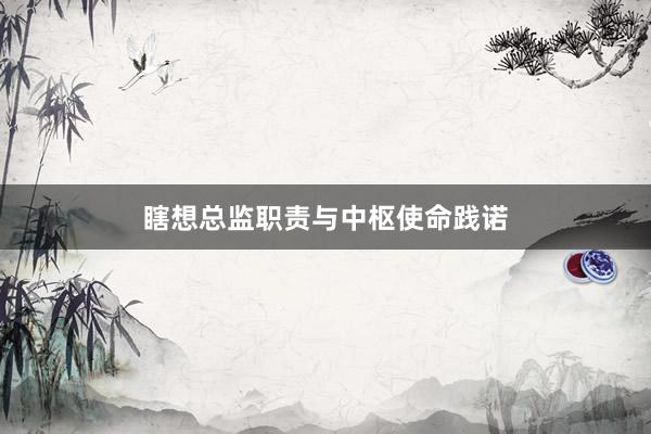 瞎想总监职责与中枢使命践诺