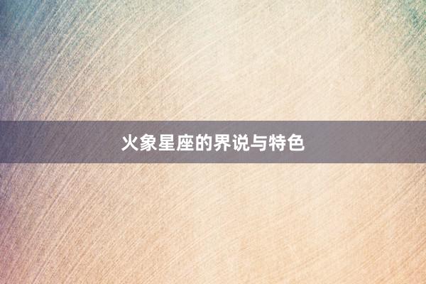 火象星座的界说与特色