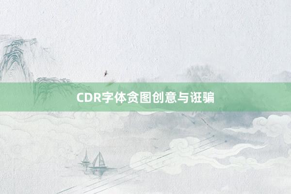 CDR字体贪图创意与诳骗