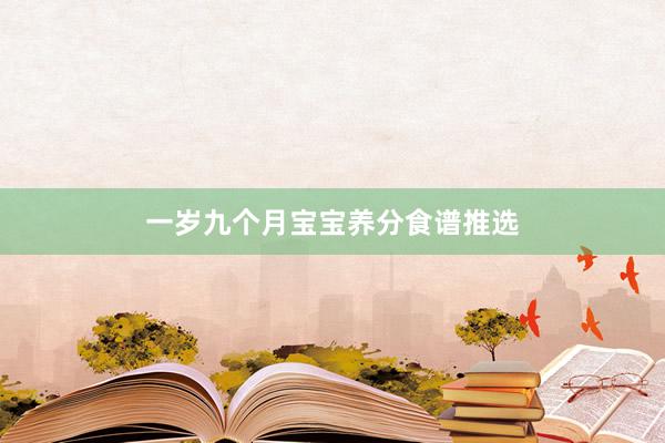 一岁九个月宝宝养分食谱推选